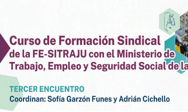 TERCER ENCUENTRO DEL CURSO DE FORMACIÓN SINDICAL DE LA FE-SITRAJU Y EL MINISTERIO DE TRABAJO, EMPLEO Y SEGURIDAD SOCIAL DE LA NACIÓN