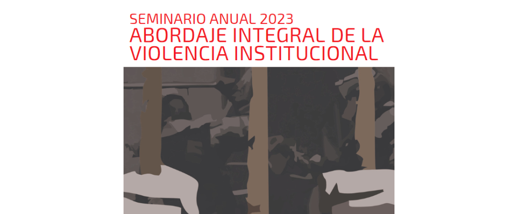 SEMINARIO ANUAL 2023: ABORDAJE INTEGRAL DE LA VIOLENCIA INSTITUCIONAL