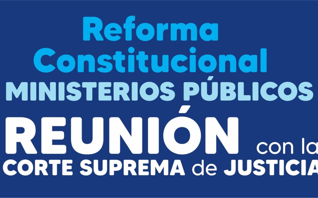 REFORMA CONSTITUCIONAL – MINISTERIOS PUBLICOS REUNION CON LA CORTE SUPREMA DE JUSTICIA