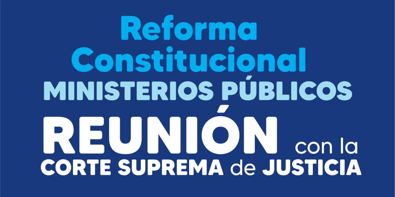 REFORMA CONSTITUCIONAL – MINISTERIOS PUBLICOS REUNION CON LA CORTE SUPREMA DE JUSTICIA