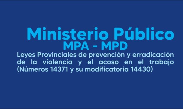 Ministerio Público – MPA – MPD Leyes Provinciales de prevención y erradicación de la violencia y el acoso en el trabajo(Números 14371 y su modificatoria 14430)