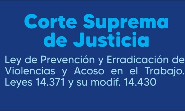 CORTE SUPREMA DE JUSTICIA – LEY DE PREVENCION Y ERRADICACION DE VIOLENCIAS Y ACOSO EN EL TRABAJO LEY 14.371 Y SU MODIF. LEY 14.430