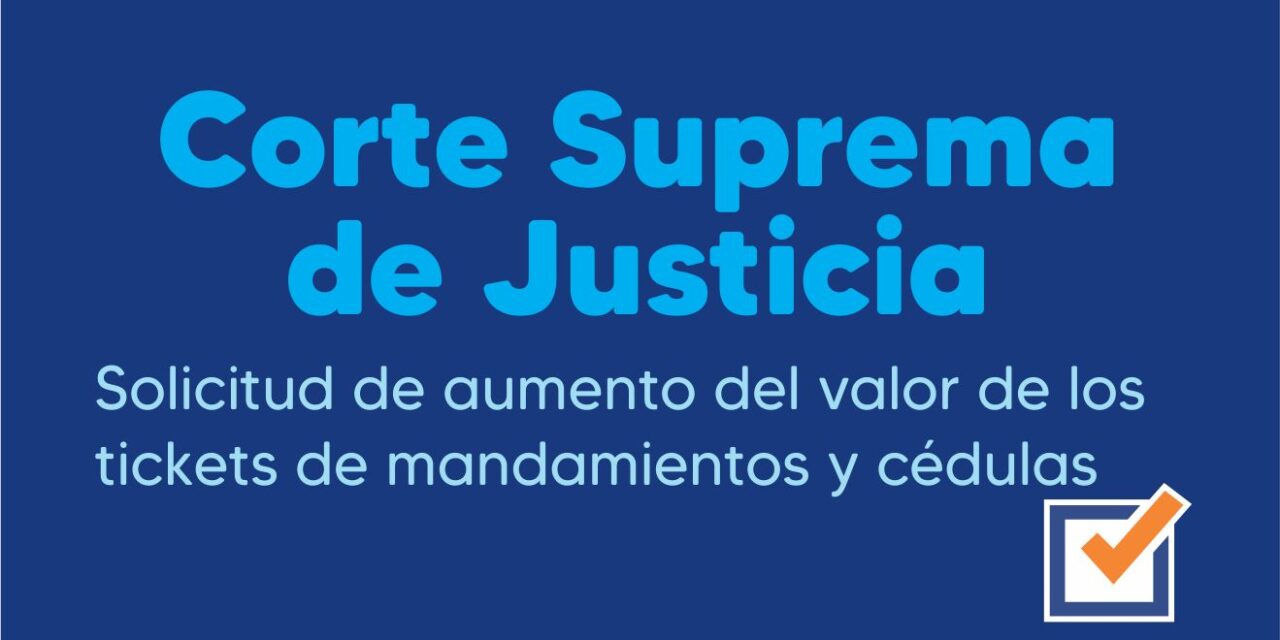 Corte Suprema de Justicia. Solicitud de aumento del valo9r de los ticktes y mandamientos y cédulas