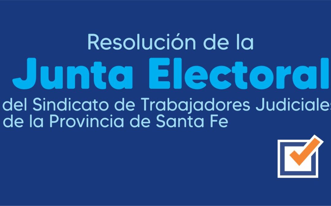 Resolución de la JUNTA ELECTORAL del Sindicato de Trabajadores Judiciales de la Provincia de Santa Fe