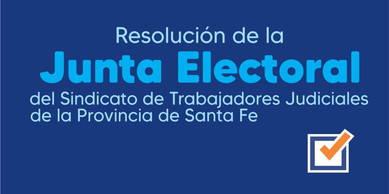Resolución de la JUNTA ELECTORAL del Sindicato de Trabajadores Judiciales de la Provincia de Santa Fe