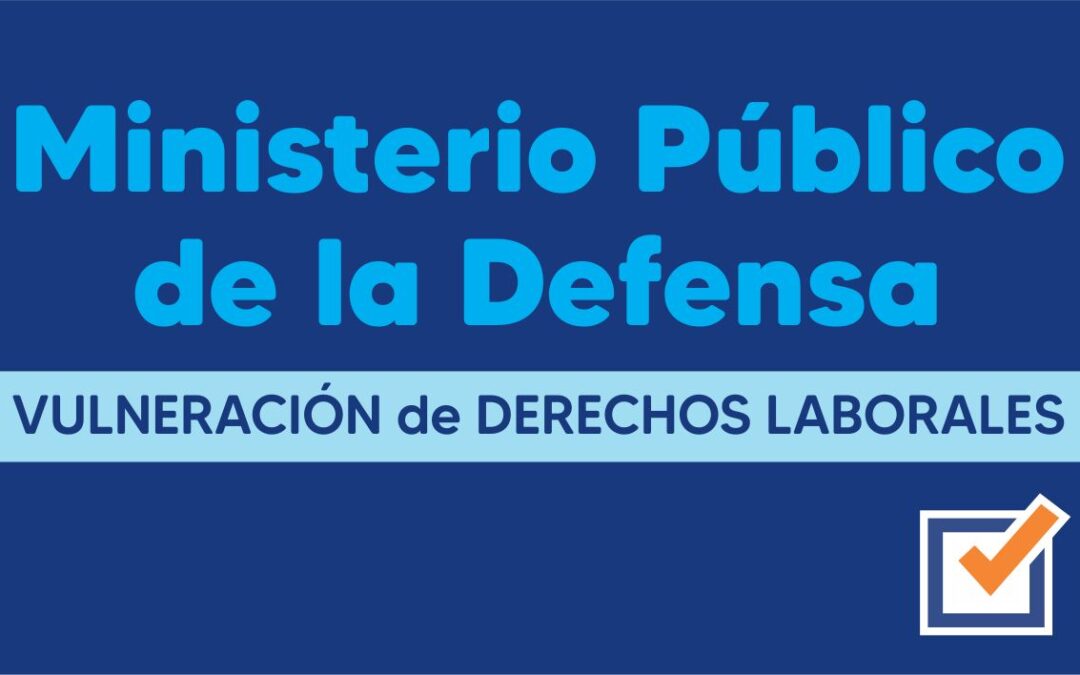 Ministerio Público de la Defensa – Vulneración de Derechos Laborales