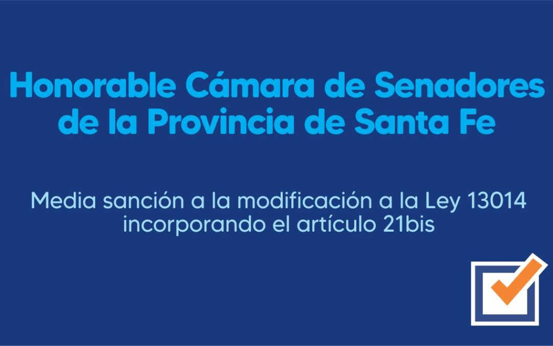 Honorable Cámara de Senadores de la Provincia de Santa Fe – Media sanción a la modificación a la Ley 13014 incorporando el artículo 21bis