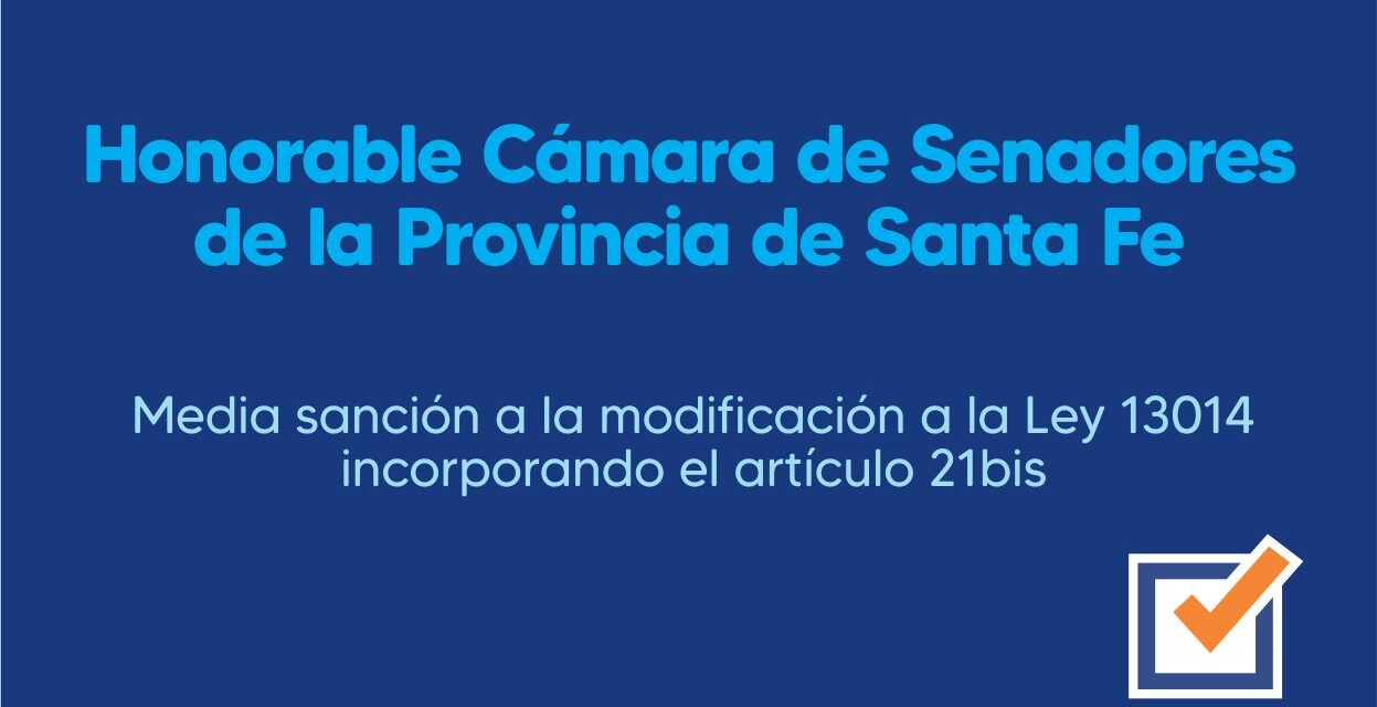Honorable Cámara de Senadores de la Provincia de Santa Fe – Media sanción a la modificación a la Ley 13014 incorporando el artículo 21bis